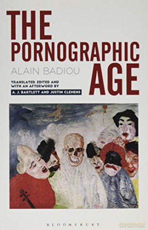 The Pornographic Age - Alain Badiou [KSIĄŻKA]
