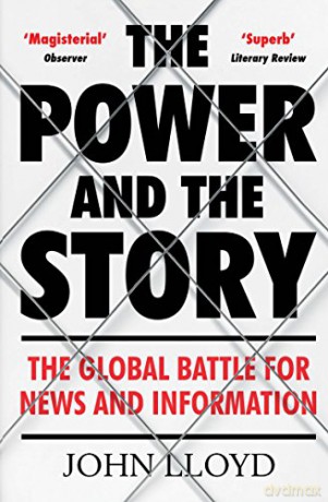 The Power and the Story: The Global Battle for News and Information - John Lloyd [KSIĄŻKA]