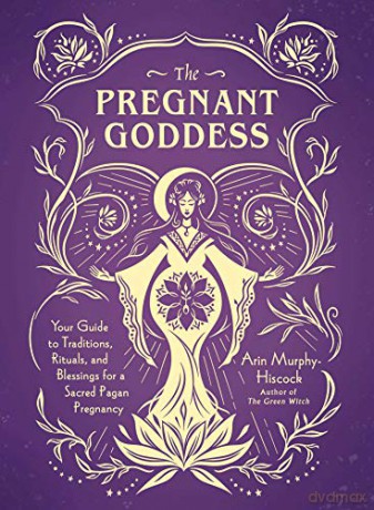 The Pregnant Goddess: Your Guide to Traditions, Rituals, and Blessings for a Sacred Pagan Pregnancy - Arin Murphy-Hiscock [KSIĄŻKA]