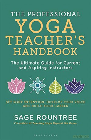 The Professional Yoga Teacher's Handbook: The Ultimate Guide for Current and Aspiring Instructors - Sage Rountree [KSIĄŻKA]