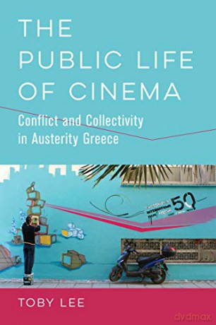 The Public Life of Cinema: Conflict and Collectivity in Austerity Greece - Lee [KSIĄŻKA]