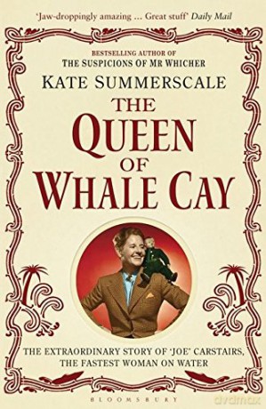 The Queen of Whale Cay: The Extraordinary Story of 'Joe' Carstairs, the Fastest Woman on Water - Kate Summerscale [KSIĄŻKA]