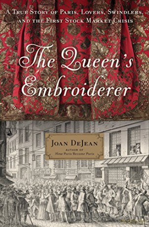 The Queen's Embroiderer: A True Story of Paris, Lovers, Swindlers, and the First Stock Market Crisis - Joan DeJean [KSIĄŻKA]