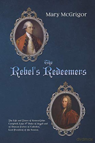 The Rebel's Redeemers: The Life and Times of General John Campbell, Later 4th Duke of Argyll and of Duncan Forbes of Culloden, Lord President of the Session. - Mary McGrigor [KSIĄŻKA]