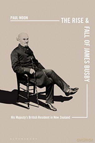 The Rise and Fall of James Busby: His Majesty's British Resident in New Zealand - Paul Moon [KSIĄŻKA]