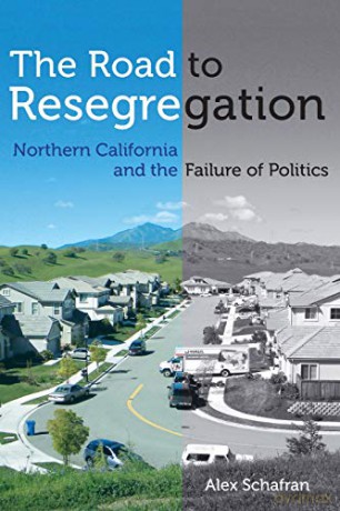 The Road to Resegregation: Northern California and the Failure of Politics - Alex Schafran [KSIĄŻKA]