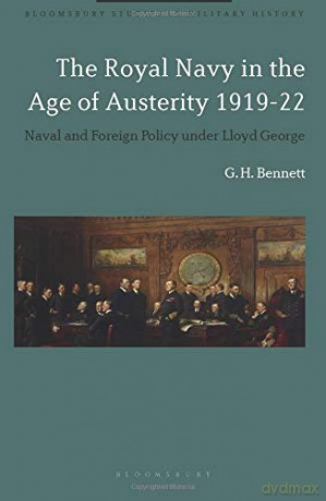 The Royal Navy in the Age of Austerity 1919-22: Naval and Foreign Policy under Lloyd George (Bloomsbury Studies in Military History) - G. H. Bennett [KSIĄŻKA]