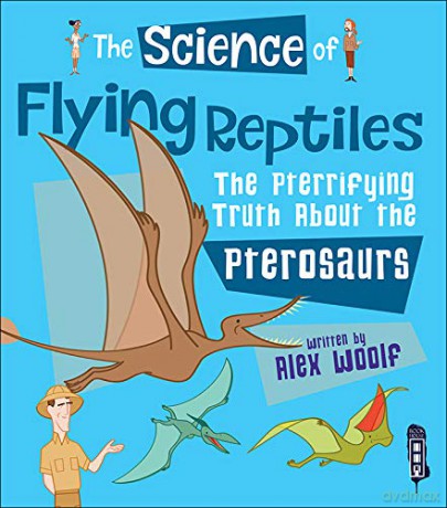 The Science of Flying Reptiles: The Pterrifying Truth about the Pterosaurs - Alex Woolf [KSIĄŻKA]