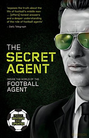 The Secret Agent: Fully Revised and Updated Edition of the Secret Agent: Inside the World of the Football Agent [KSIĄŻKA]
