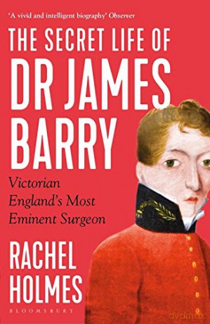 The Secret Life of Dr James Barry: Victorian England's Most Eminent Surgeon - Rachel Holmes [KSIĄŻKA]