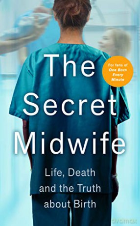 The Secret Midwife: Life, Death and the Truth about Birth - The Secret Midwife [KSIĄŻKA]