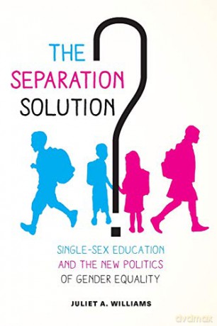 The Separation Solution: Single-Sex Education and the New Politics of Gender Equality - Juliet A. Williams [KSIĄŻKA]