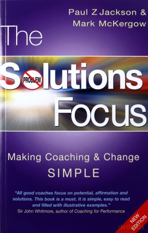 The Solutions Focus: Making Coaching and Change SIMPLE - Paul Z Jackson [KSIĄŻKA]