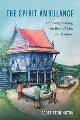 The Spirit Ambulance: Choreographing the End of Life in Thailand: 49 (California Series in Public Anthropology) - Scott Stonington [KSIĄŻKA]