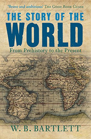 The Story of the World: From Prehistory to the Present - W. B. Bartlett [KSIĄŻKA]