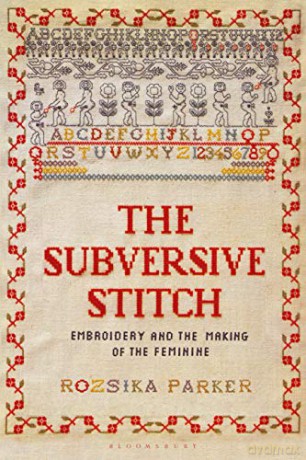 The Subversive Stitch: Embroidery and the Making of the Feminine - Rozsika Parker [KSIĄŻKA]