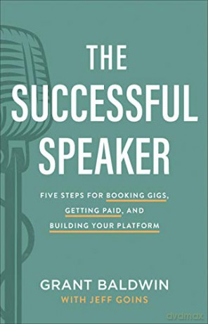 The Successful Speaker: Five Steps for Booking Gigs, Getting Paid, and Building Your Platform - Grant Baldwin [KSIĄŻKA]