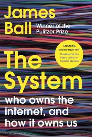 The System: Who Owns the Internet, and How It Owns Us - James Ball [KSIĄŻKA]