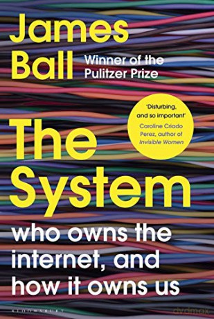 The System: Who Owns the Internet, and How It Owns Us - James Ball [KSIĄŻKA]
