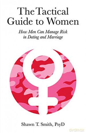 The Tactical Guide to Women: How Men Can Manage Risk in Dating and Marriage - Shawn T. Smith [KSIĄŻKA]