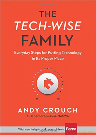 The Tech-Wise Family: Everyday Steps for Putting Technology in Its Proper Place - Andy Crouch [KSIĄŻKA]