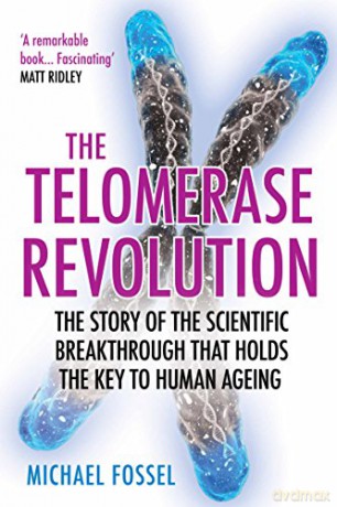 The Telomerase Revolution: The Story of the Scientific Breakthrough that Holds the Key to Human Ageing - Dr Michael Fossel [KSIĄŻKA]