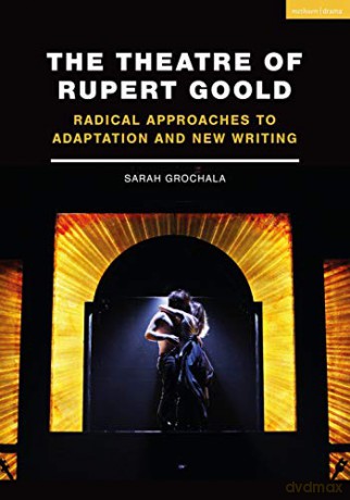 The Theatre of Rupert Goold: Radical Approaches to Adaptation and New Writing - Sarah Grochala [KSIĄŻKA]