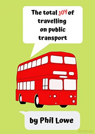 The Total Joy of Travelling on Public Transport - Phil Lowe [KSIĄŻKA]