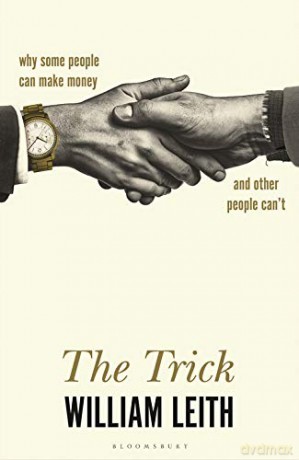 The Trick: Why Some People Can Make Money and Other People Can't - William Leith [KSIĄŻKA]