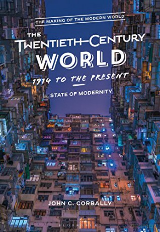 The Twentieth-Century World, 1914 to the Present: State of Modernity (The Making of the Modern World) - John C. Corbally [KSIĄŻKA]