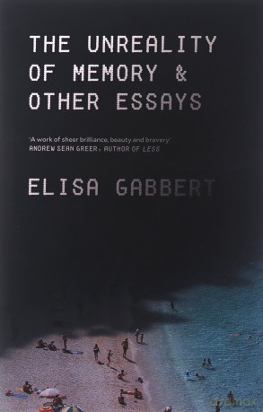 The Unreality of Memory: Essays - Elisa Gabbert [KSIĄŻKA]