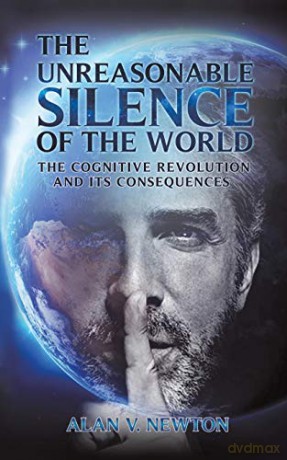 The Unreasonable Silence of the World:The Cognitive Revolution and Its Consequences - Alan V. Newton [KSIĄŻKA]