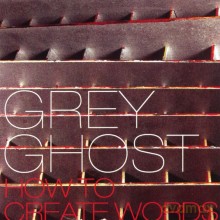 Grey Ghost: How to Create Words [CD]