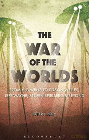 The War of the Worlds: From H. G. Wells to Orson Welles, Jeff Wayne, Steven Spielberg and Beyond - Peter J. Beck [KSIĄŻKA]