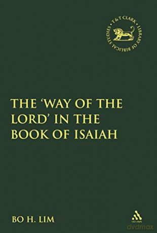 The 'Way of the LORD' in the Book of Isaiah (The Library of Hebrew Bible/Old Testament Studies) - Assistant Professor Bo H. Lim [KSIĄŻKA]