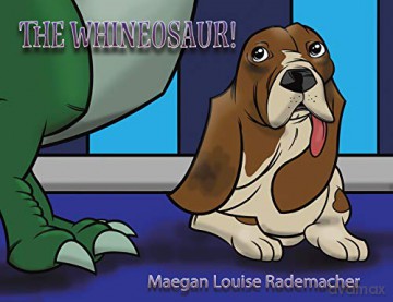 The Whineosaur! - Maegan Louise Rademacher [KSIĄŻKA]