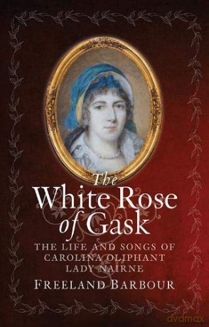 The White Rose of Gask: The Life and Songs of Carolina Oliphant, Lady Nairne - Freeland Barbour [KSIĄŻKA]