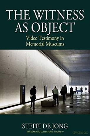 The Witness as Object: Video Testimony in Memorial Museums: 10 (Museums and Collections, 10) - Steffi de Jong [KSIĄŻKA]