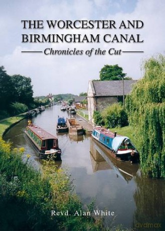 The Worcester and Birmingham Canal: Chronicles of the Cut - Alan White [KSIĄŻKA]