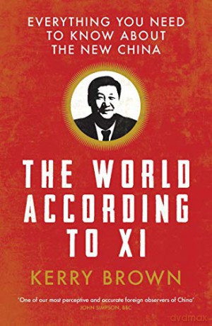 The World According to Xi: Everything You Need to Know about the New China - Kerry Brown [KSIĄŻKA]