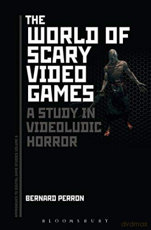 The World of Scary Video Games (Approaches to Digital Game Studies): A Study in Videoludic Horror - Bernard Perron [KSIĄŻKA]
