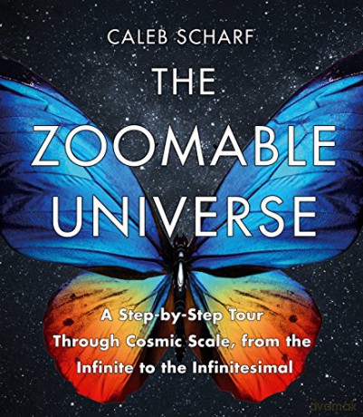 The Zoomable Universe: A Step-by-Step Tour Through Cosmic Scale, from the Infinite to the Infinitesimal - Caleb Scharf [KSIĄŻKA]