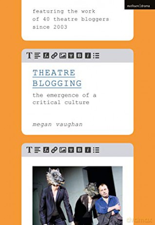 Theatre Blogging: The Emergence of a Critical Culture - Megan Vaughan [KSIĄŻKA]