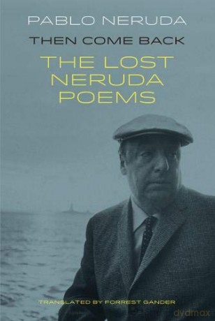 Then Come Back: The Lost Neruda Poems: The Lost Poems of Pablo Neruda - Pablo Neruda [KSIĄŻKA]