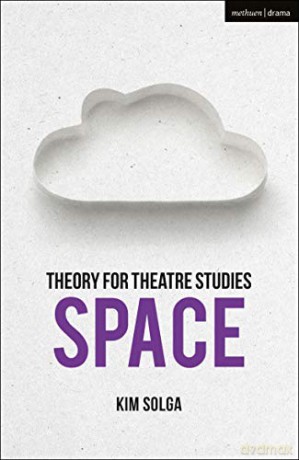 Theory for Theatre Studies: Space - Kim Solga [KSIĄŻKA]