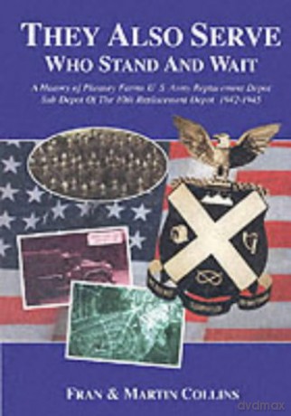 They Also Serve Who Stand and Wait: A History of Pheasey Farms U.S. Army Replacement Depot, Sub Depot of the 10th Replacement Depot. 1942/1945 - Martin Collins [KSIĄŻKA]