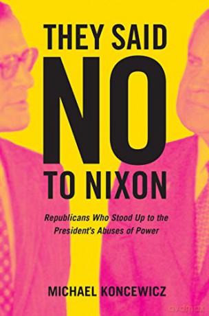 They Said No to Nixon: Republicans Who Stood Up to the President's Abuses of Power - Michael Koncewicz [KSIĄŻKA]