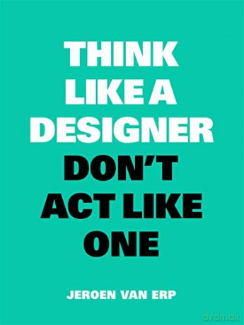 Think Like A Designer, Don't Act Like One - Jeroen van Erp [KSIĄŻKA]