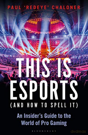 This is esports (and How to Spell it) - LONGLISTED FOR THE WILLIAM HILL SPORTS BOOK AWARD 2020: An Insider's Guide to the World of Pro Gaming - Paul Chaloner [KSIĄŻKA]