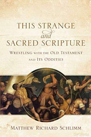 This Strange and Sacred Scripture: Wrestling with the Old Testament and Its Oddities - Matthew Richard Schlimm [KSIĄŻKA]